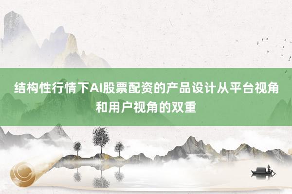 结构性行情下AI股票配资的产品设计从平台视角和用户视角的双重