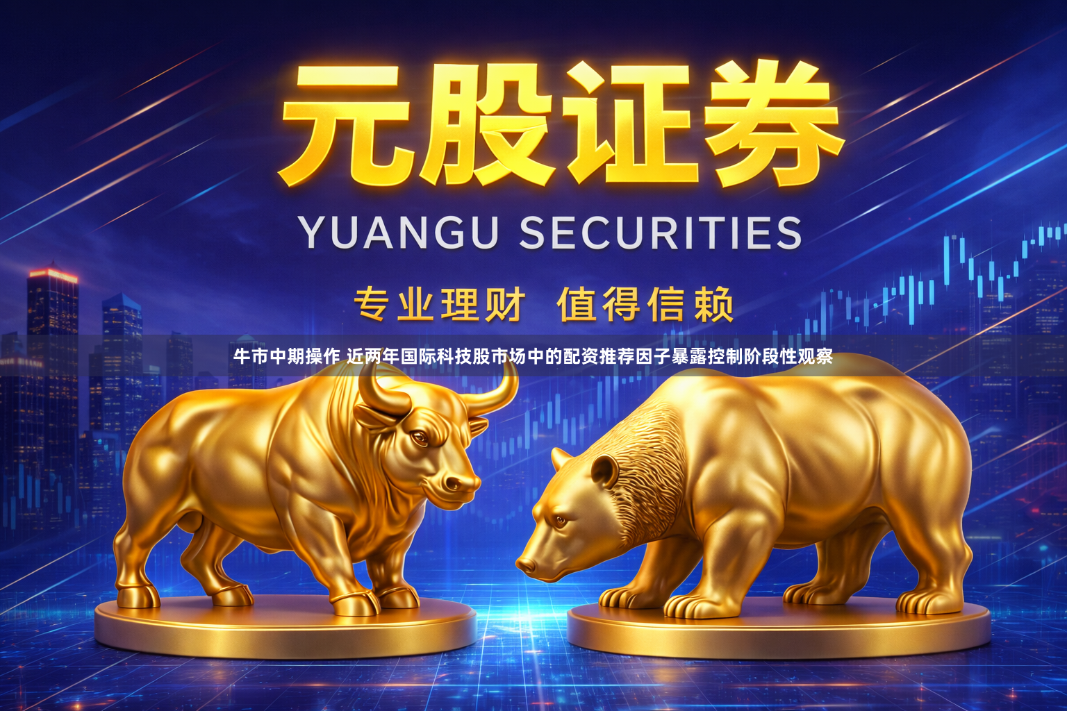 牛市中期操作 近两年国际科技股市场中的配资推荐因子暴露控制阶段性观察